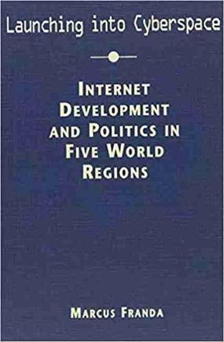 Launching into Cyberspace: Internet Development and Politics in Five World Regions