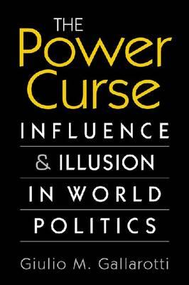 Power Curse: Influence and Illusion in World Politics