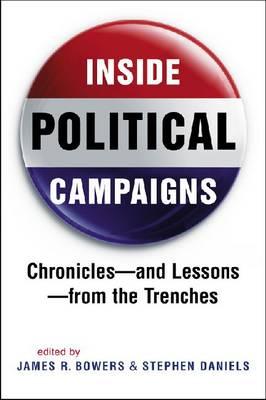 Inside Political Campaigns: Chronicles - and Lessons - from the Trenches