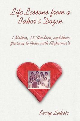 Life Lessons from a Baker's Dozen: 1 Mother, 13 Children, and Their Journey to Peace with Alzheimer's