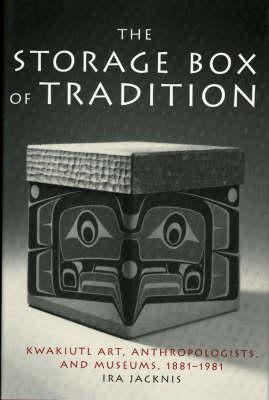 The Storage Box of Tradition: Kwakiutl Art, Anthropologists and Museums, 1881-1981