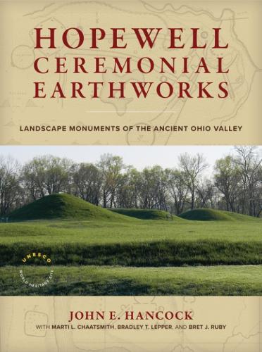 Hopewell Ceremonial Earthworks: Landscape Monuments of the Ancient Ohio Valley