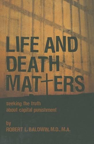 Life and Death Matters: Seeking the Truth About Capital Punishment