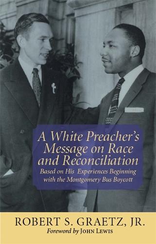 A White Preacher's Message on Race and Reconciliation: Based on His Experiences Beginning with the Montgomery Bus Boycott