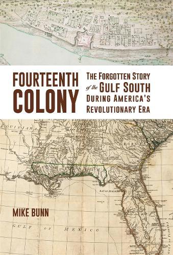 Fourteenth Colony: The Forgotten Story of the Gulf South During America's Revolutionary Era