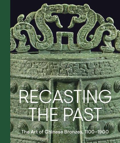 Recasting the Past: The Art of Chinese Bronzes, 1100-1900