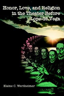 Honor, Love, and Religion in the Theater Before Lope De Vega