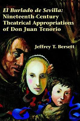 El Burlado De Sevilla: Nineteenth-Century Theatrical Appropriations of Don Juan Tenorio