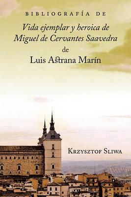 Bibliografa de Vida Ejemplar y Heroica de Miguel de Cervantes Saavedra de Luis Astrana Marn