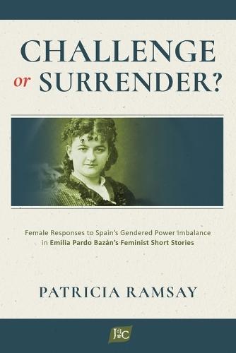 Challenge or Surrender?: Female Responses to Spain's Gendered Power Imbalance in Emilia Pardo Bazán's Feminist Short Stories