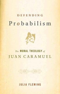 Defending Probabilism: The Moral Theology of Juan Caramuel