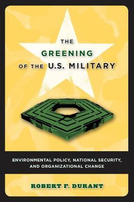 The Greening of the U.S. Military: Environmental Policy, National Security, and Organizational Change