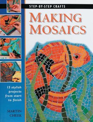 Making Mosaics: 15 Stylish Projects from Start to Finish