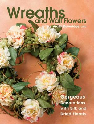 Wreaths and Wall Flowers: Gorgeous Decorations with Silk and Dried Florals