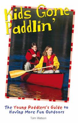 Kids Gone Paddlin': The Young Paddler's Guide to Having More Fun Outdoors
