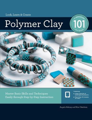 Polymer Clay 101: Master Basic Skills and Techniques Easily Through Step-By-Step Instruction