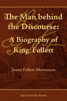 The Man Behind the Discourse: A Biography of King Follett