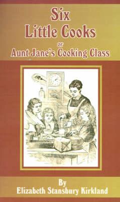 Six Little Cooks: Or Aunt Jane's Cooking Class