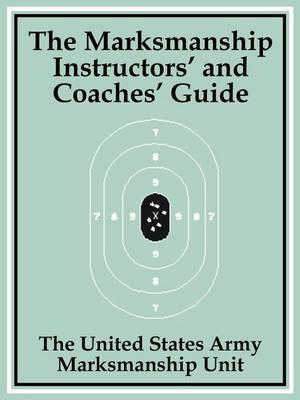 The Marksmanship Instructors' and Coaches' Guide