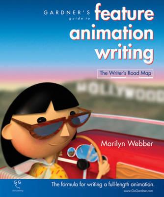 Gardner's Guide to Feature Animation Writing: The Writer's Road Map
