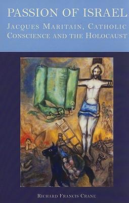Passion of Israel: Jacques Maritain, Catholic Conscience, and the Holocaust