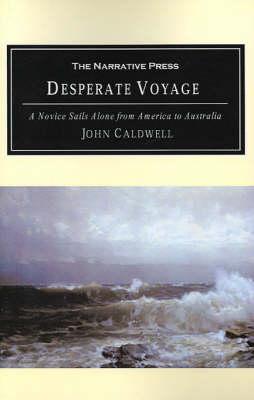 Desperate Voyage: A Novice Sails Alone from America to Australia