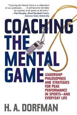 Coaching the Mental Game: Leadership Philosophies and Strategies for Peak Performance in Sports—and Everyday Life