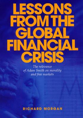 Lessons from the Global Financial Crisis: The Relevance of Adam Smith on Morality and Free Markets