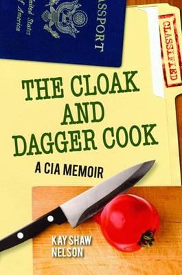 Cloak and Dagger Cook, The: A CIA Memoir
