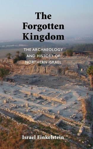 The Forgotten Kingdom: The Archaeology and History of Northern Israel