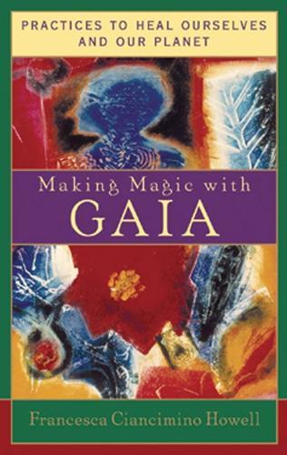 Making Magic with Gaia: Practices to Heal Ourselves and Our Planet