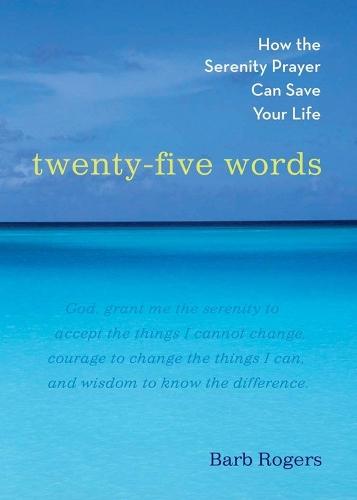 Twenty-Five Words: How the Serenity Prayer Can Save Your Life