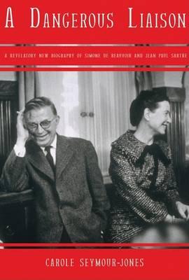 A Dangerous Liaison: A Revelatory New Biography of Simone Debeauvoir and Jean-Paul Sartre