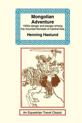 Mongolian Adventure: 1920s Danger and Escape Among the Mounted Nomads of Central Asia