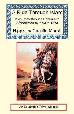 A Ride Through Islam - A Journey Through Persia and Afghanistan to India in 1873
