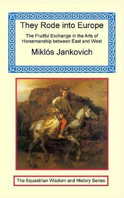 They Rode Into Europe - The Fruitful Exchange in the Arts of Horsemanship Between East and West