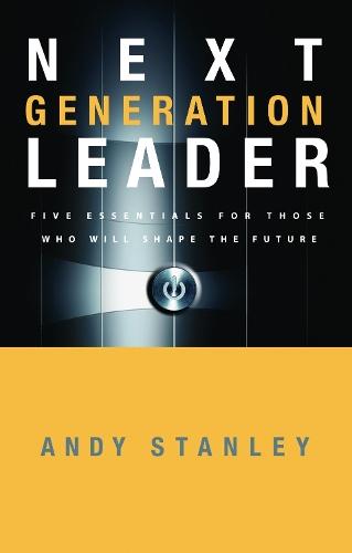 The Next Generation Leader: Five Essentials for Those who Will Shape the Future