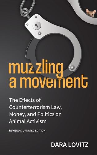Muzzling a Movement: The Effects of Counterterrorism Law, Money, and Politics on Animal Activism, Revised & Updated Edition