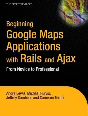 Beginning Google Maps Applications with Rails and Ajax: From Novice to Professional