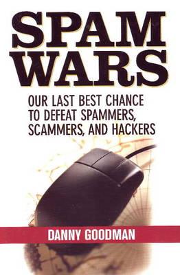 Spam Wars: Our Last Best Chance to Defeat Spammers, Scammers and Hackers