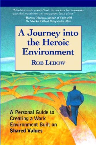 A Journey Into the Heroic Environment: A Personal Guide for Creating Great Customer TransActions Using Eight Universal Shared Values