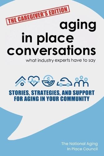 Aging in Place Conversations - The Caregiver's Edition: Stories, Strategies, and Support for Aging in Your Community