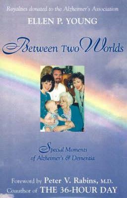 Between Two Worlds: Special Moments of Alzheimer's & Dementia