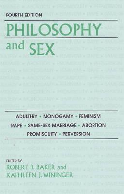 Philosophy and Sex: Adultery - Monogamy - Feminism - Rape - Same-sex Marriage - Abortion - Promiscuity - Perversion