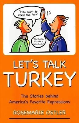 Let's Talk Turkey: The Stories Behind America's Favorite Expressions