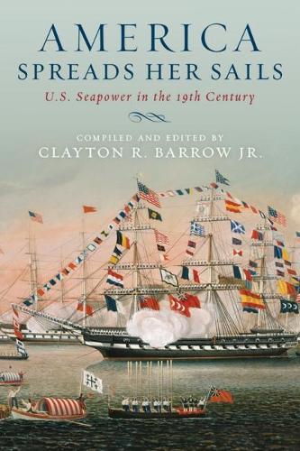 America Spreads Her Sails: U.S. Seapower in the 19th Century