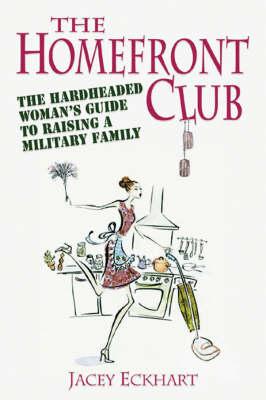 The Homefront Club: The Hardheaded Woman’s Guide to Raising a Military Family