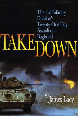 Takedown: The 3rd Infantry Division's Twenty-One Day Assault on Baghdad