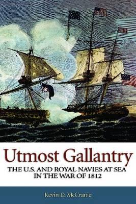 Utmost Gallantry: The U.S. and Royal Navies at Sea in the War of 1812