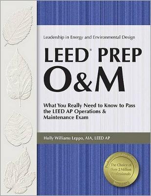 LEED Prep O&M: What You Really Need to Know to Pass the LEED AP Operations & Maintenance Exam